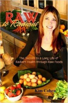 Raw To Radiant: The Secrets to a Long Life of Radiant Health through Raw Foods