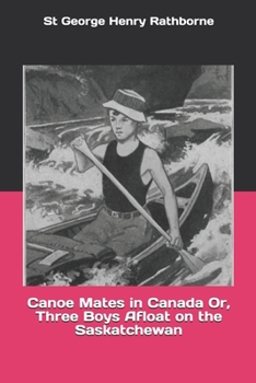 Canoe mates in Canada;: Or, Three boys afloat on the Saskatchewan, - Book #1 of the Canoe and Campfire