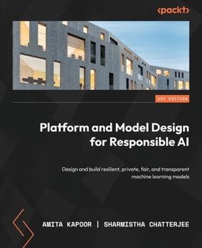 Paperback Platform and Model Design for Responsible AI: Design and build resilient, private, fair, and transparent machine learning models Book