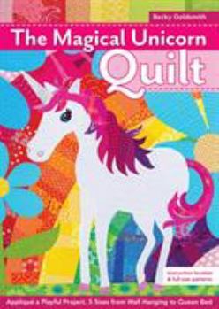 Paperback The Magical Unicorn Quilt: Appliqué a Playful Project, 5 Sizes from Wallhanging to Queen Bed Book