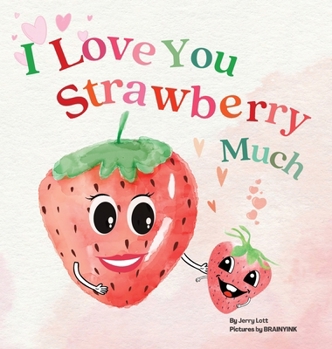 Hardcover I Love You Strawberry Much: Fun, Lovely, and Pun-tastic Rhyming Illustrated Book for Your APPLE-solutely Dearest Babies, Toddlers and Kids (Puns G [Large Print] Book