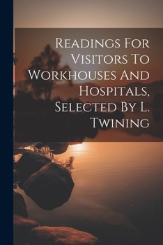 Paperback Readings For Visitors To Workhouses And Hospitals, Selected By L. Twining Book