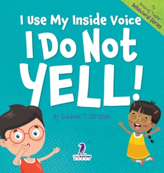 Hardcover I Use My Inside Voice. I Do Not Yell!: An Affirmation-Themed Toddler Book About Yelling (Ages 2-4) [Large Print] Book