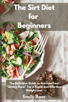 Paperback The Sirt Diet for Beginners: The Definitive Guide To Activate Your Skinny Gene for a Rapid and Effortless Weight Loss Book