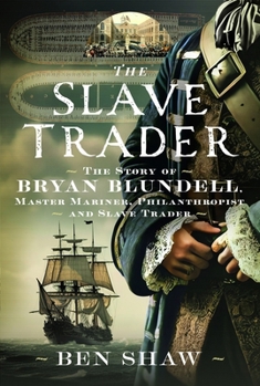 The Slave Trader: The Story of Bryan Blundell, Master Mariner, Philanthropist and Slave Trader