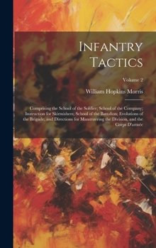 Infantry Tactics: Comprising the School of the Soldier; School of the Company; Instruction for Skirmishers; School of the Battalion; Evolutions of the ... the Division, and the Corps D'armée; Volume 2