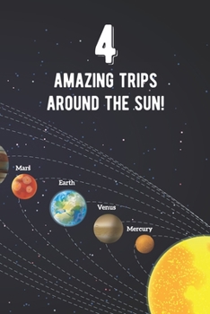 Paperback 4 Amazing Trips Around The Sun: Awesome 4th Birthday Gift Journal Notebook - An Amazing Keepsake Alternative To A Birthday Card - With 100 Lined Pages Book