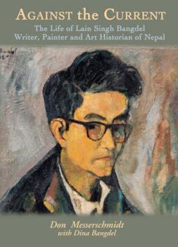 Hardcover Against the Current: The Life of Lain Singh Bangdel: Writer, Painter and Art Historian of Nepal Book
