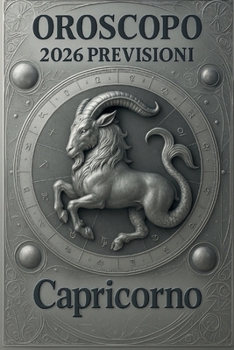 OROSCOPO PREVISIONI ASTROLOGICHE 2026: Cosa dice l'oroscopo per il segno del Capricorno : Previsioni dettagliate, compatibilità e guida per la crescita personale nel 2026 (Italian Edition)