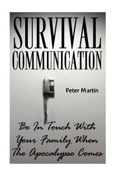 Paperback Survival Communication: Be In Touch With Your Family When The Apocalypse Comes: (Survival Guide, Survival Gear) Book