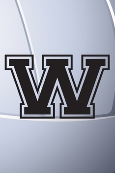 W Journal: A Monogrammed W Initial Capital Letter Volleyball Sports Notebook For Writing And Notes: Great Personalized Gift For All Players, Coaches, ... Last Names (Black White Grey Seam Ball Print)