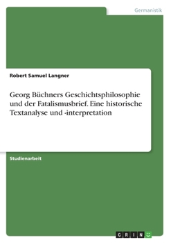 Paperback Georg Büchners Geschichtsphilosophie und der Fatalismusbrief. Eine historische Textanalyse und -interpretation [German] Book