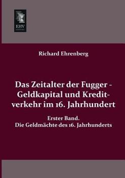 Das Zeitalter Der Fugger, Vol. 1: Geldkapital Und Kreditverkehr Im 16, Jahrhundert (Classic Reprint)