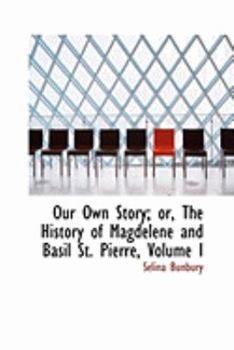 Paperback Our Own Story; Or, the History of Magdelene and Basil St. Pierre, Volume I Book