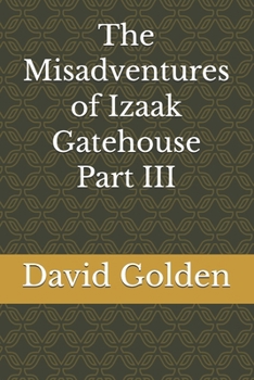 Paperback The Misadventures of Izaak Gatehouse Part III Book