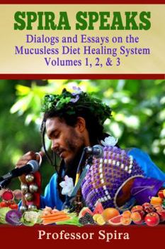 Paperback Spira Speaks: Dialogs and Essays on the Mucusless Diet Healing System Volume 1, 2, & 3 Book