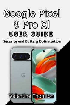 Google Pixel 9 Pro Xl User Guide: Security and Battery Optimization