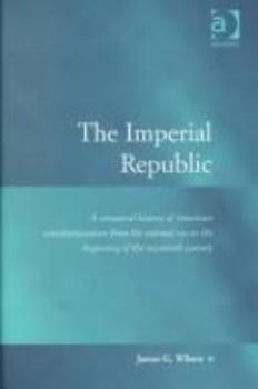Hardcover The Imperial Republic: A Structural History of American Constitutionalism from the Colonial Era to the Beginning of the Twentieth Century (Law, Justice and Power) Book