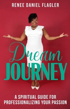 Paperback Dream Journey: A Spiritual Guide for Professionalizing Your Passion Book