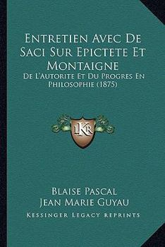 Paperback Entretien Avec de Saci Sur Epictete Et Montaigne: de L'Autorite Et Du Progres En Philosophie (1875) [French] Book