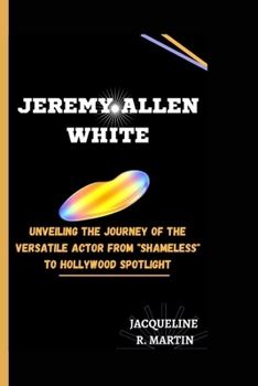 Paperback Jeremy Allen White: Unveiling the Journey of the Versatile Actor from "Shameless" to Hollywood Spotlight Book