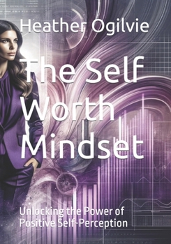 Paperback The Self Worth Mindset: Unlocking the Power of Positive Self-Perception Book