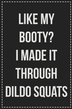 Paperback Like My Booty? I Made It Through Dildo Squats: Better Than Your Average Greeting Card: Novelty Lined Notebook For Documenting Your Lifestyle Adventure Book