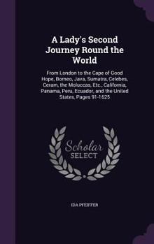 Hardcover A Lady's Second Journey Round the World: From London to the Cape of Good Hope, Borneo, Java, Sumatra, Celebes, Ceram, the Moluccas, Etc., California, Book