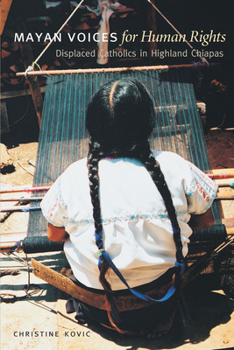 Mayan Voices for Human Rights: Displaced Catholics in Highland Chiapas - Book  of the Louann Atkins Temple Women & Culture Series