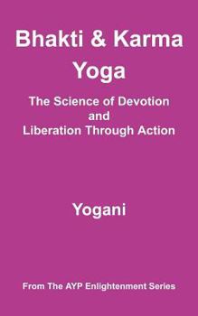 Paperback Bhakti & Karma Yoga - The Science of Devotion and Liberation Through Action: (AYP Enlightenment Series) Book