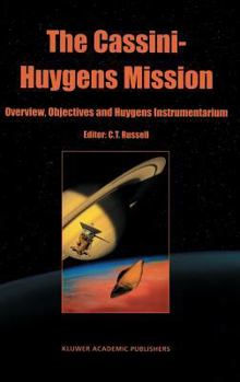 Hardcover The Cassini-Huygens Mission: Volume 1: Overview, Objectives and Huygens Instrumentarium Book