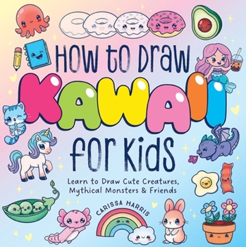 Paperback How to Draw Kawaii for Kids: Learn to Draw Cute Creatures, Mythical Monsters and Friends Book