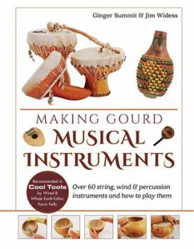 Making Gourd Musical Instruments: Over 60 String, Wind & Percussion Instruments & How to Play Them