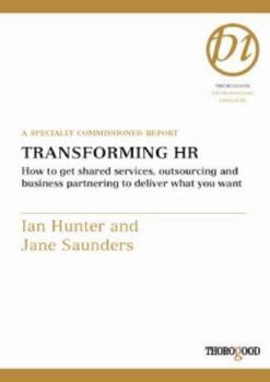 Spiral-bound Transforming HR: How to Get Shared Services, Outsourcing and Business Partnering to Deliver What You Want: A Specially Commissioned Rep Book