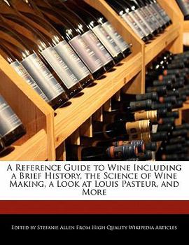 Paperback A Reference Guide to Wine Including a Brief History, the Science of Wine Making, a Look at Louis Pasteur, and More Book