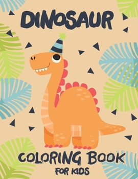 Dinosaur Coloring Book For Kids: Dinosaur Coloring Book For Kids Who Loves Dinosaur. Dinosaur coloring book for kids best illustration