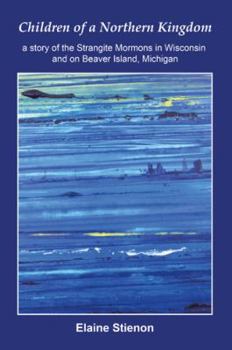 Paperback Children of a Northern Kingdom: A Story of the Strangite Mormons in Wisconsin and on Beaver Island, Michigan Book