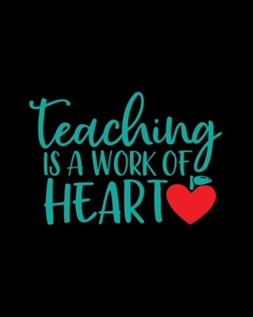 Teaching Is a Work of Heart : Lesson Planner for Teachers with Daily, Weekly and Monthly Lesson Planner