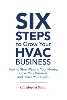 Paperback 6 Steps to Grow Your HVAC Business: How to Stop Wasting Your Money, Grow Your Business and Reach Your Goals! Book