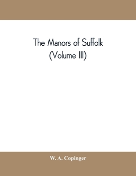 Paperback The manors of Suffolk; notes on their history and devolution, with some illustrations of the old manor houses (Volume III) Book