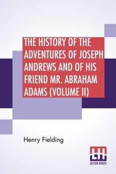 The History Of The Adventures Of Joseph Andrews And Of His Friend Mr. Abraham Adams (Volume II): Edited By George Saintsbury