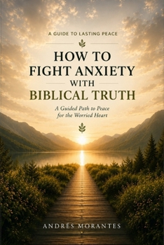 How to Fight Anxiety with Biblical Truth: A Guide to Lasting Peace
