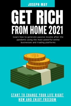 Paperback Get Rich from Home 2021: Learn how to generate passive income after the pandemic using the most powerful online businesses and trading platform Book