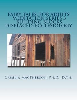 Paperback Fairy Tales: For Adults, Meditation Series 3: Building Blocks Displaced: Ecclesiology Book