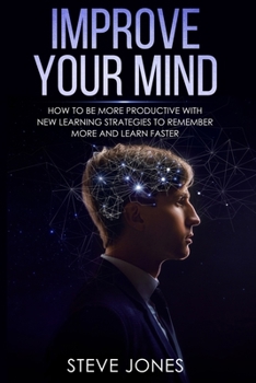 Paperback Improve Your Mind: How to be More Productive With New Learning Strategies to Remember More and Learn Faster Book
