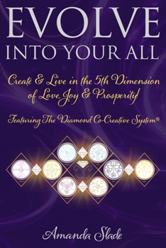 Paperback Evolve Into Your All: Create & Live in the 5th Dimension of Love, Joy & Prosperity! Book