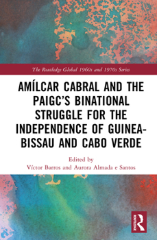 Amílcar Cabral and Independence in Africa: A Binational Struggle (The Routledge Global 1960s and 1970s Series)