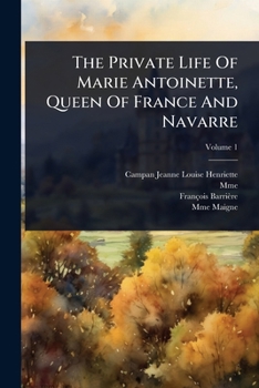 Paperback The Private Life Of Marie Antoinette, Queen Of France And Navarre Book