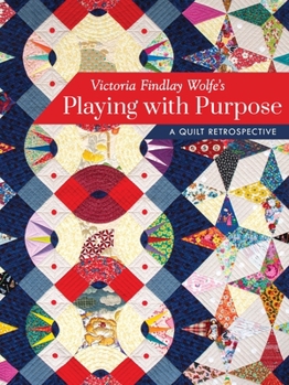 Hardcover Victoria Findlay Wolfe's Playing with Purpose: A Quilt Retrospective Book