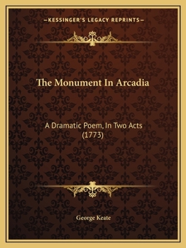 Paperback The Monument In Arcadia: A Dramatic Poem, In Two Acts (1773) Book